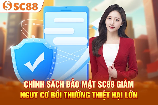 Chính sách bảo mật SC88 giảm nguy cơ bồi thường thiệt hại lớn
