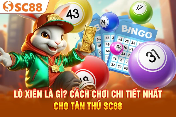 Lô Xiên Là Gì? Cách Chơi Chi Tiết Nhất Cho Tân Thủ SC88
