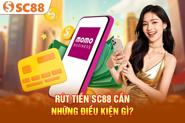 Rút tiền SC88 cần những điều kiện gì?