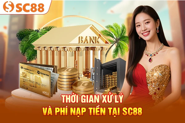 Thời gian xử lý và phí nạp tiền tại SC88